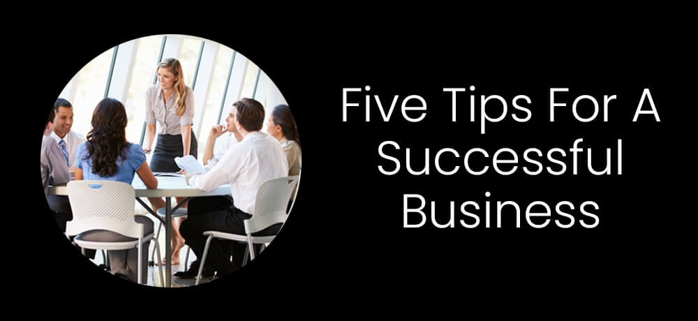 Five Tips For A Successful Business