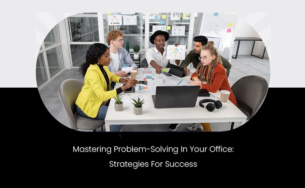 Mastering Problem-Solving In Your Office: Strategies For Success