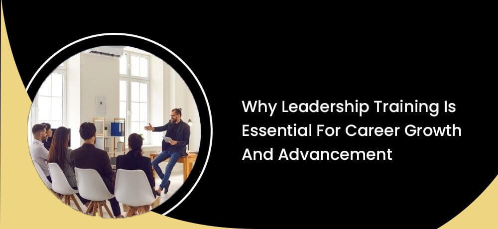 Why Leadership Training Is Essential For Career Growth And Advancement